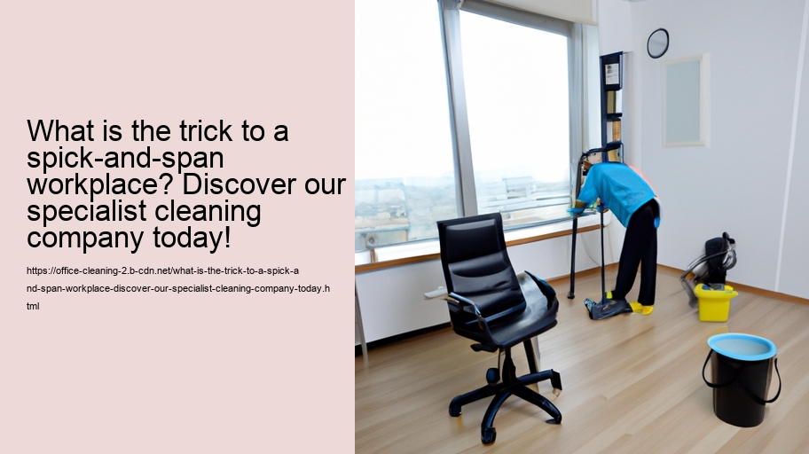 What is the trick to a spick-and-span workplace? Discover our specialist cleaning company today!