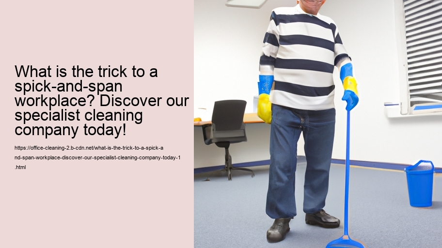 What is the trick to a spick-and-span workplace? Discover our specialist cleaning company today!